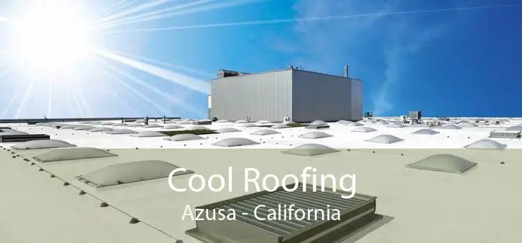 Cool Roofing Azusa - California
